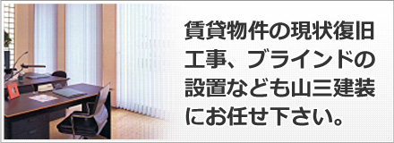 賃貸物件の現状復旧工事、ブラインドの設置なども山三建装にお任せ下さい。